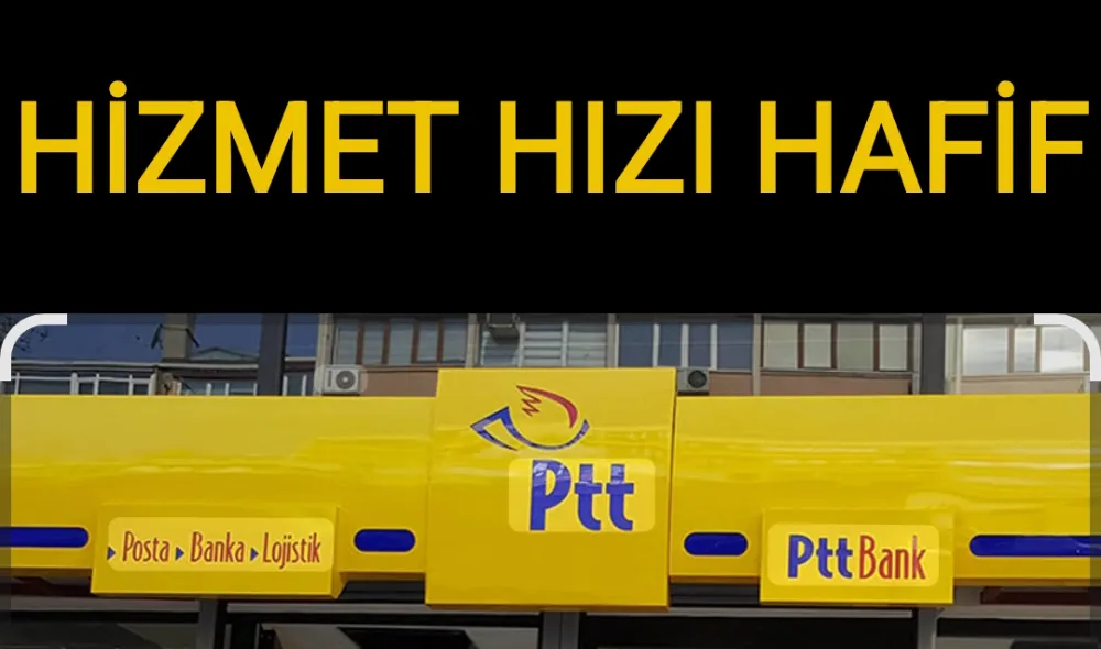 PTT; HİZMET HIZI HAFİF 
