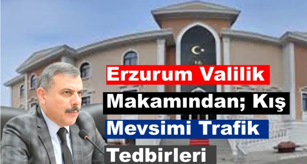 Erzurum Valilik Makamından; Kış Mevsimi Trafik Tedbirleri