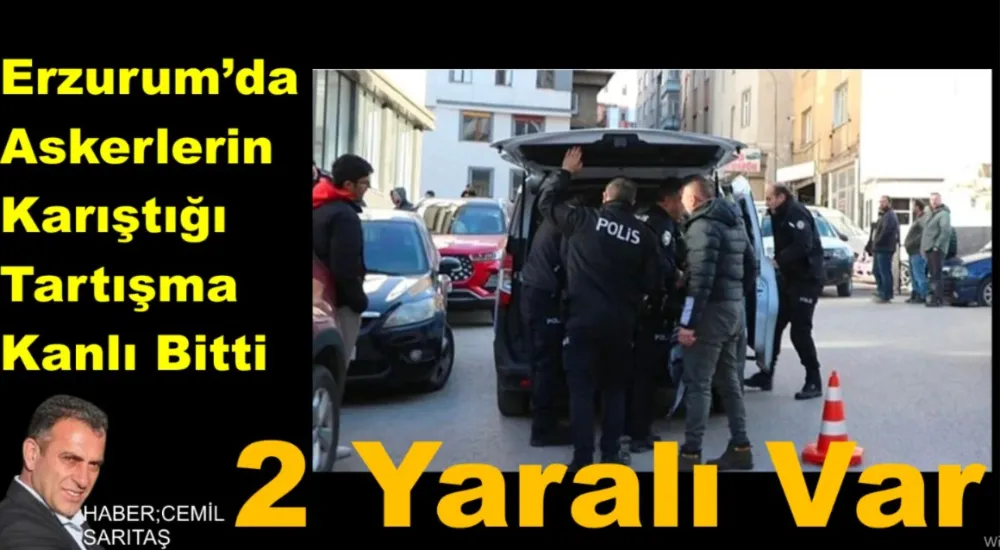 Erzurum’da Askerlerin Karıştığı Tartışma Kanlı Bitti 