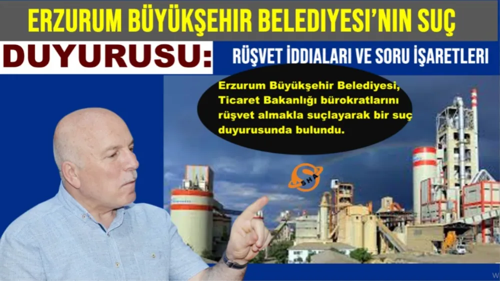 Erzurum Büyükşehir Belediyesi ve Aşkale Çimento: Yönetim Mücadelesi ve Rüşvet İddiaları