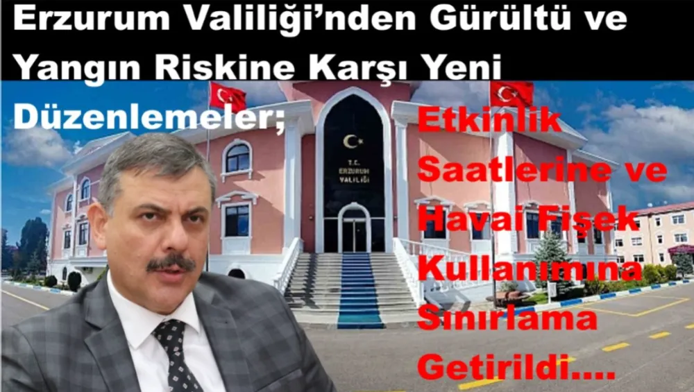 Erzurum Valiliği’nden Gürültü ve Yangın Riskine Karşı Yeni Düzenlemeler