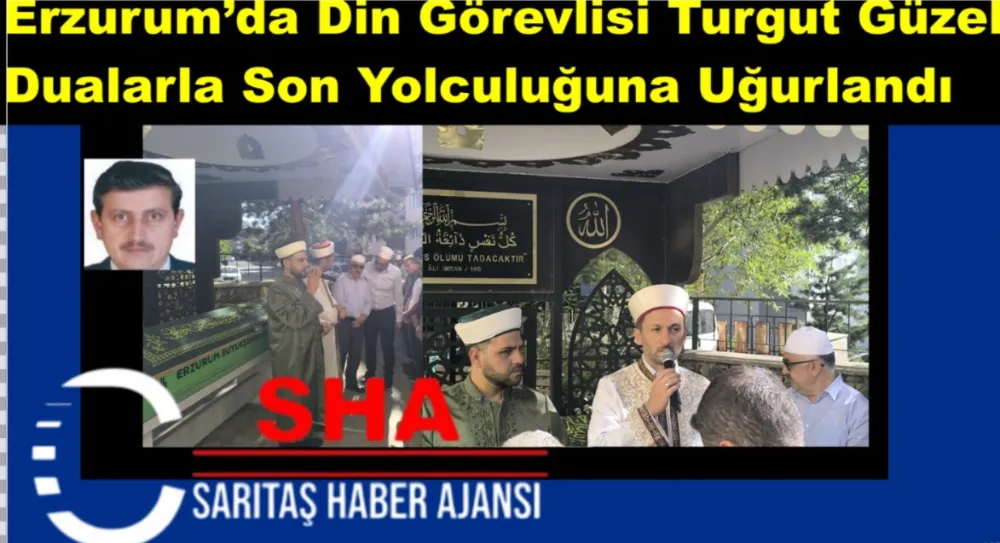 Erzurum’da Din Görevlisi Turgut Güzel Dualarla Son Yolculuğuna Uğurlandı
