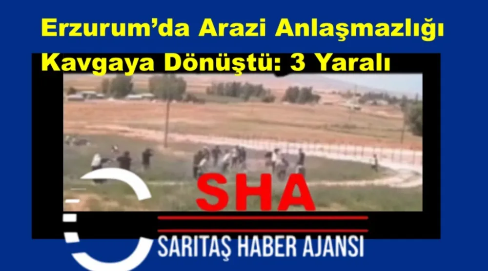 Erzurum’da Arazi Anlaşmazlığı Kavgaya Dönüştü: 3 Yaralı