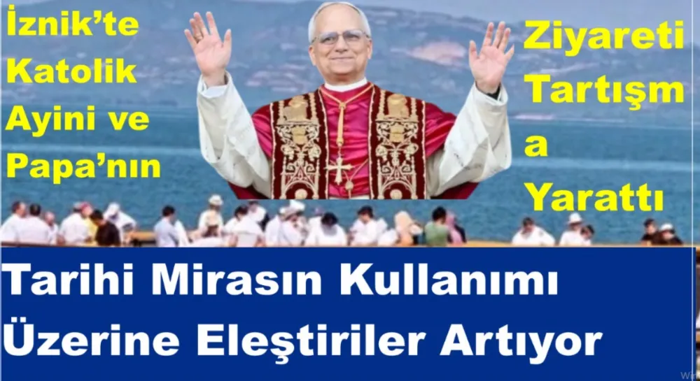 İznik’te Katolik Ayini ve Papa’nın Ziyareti Tartışma Yarattı