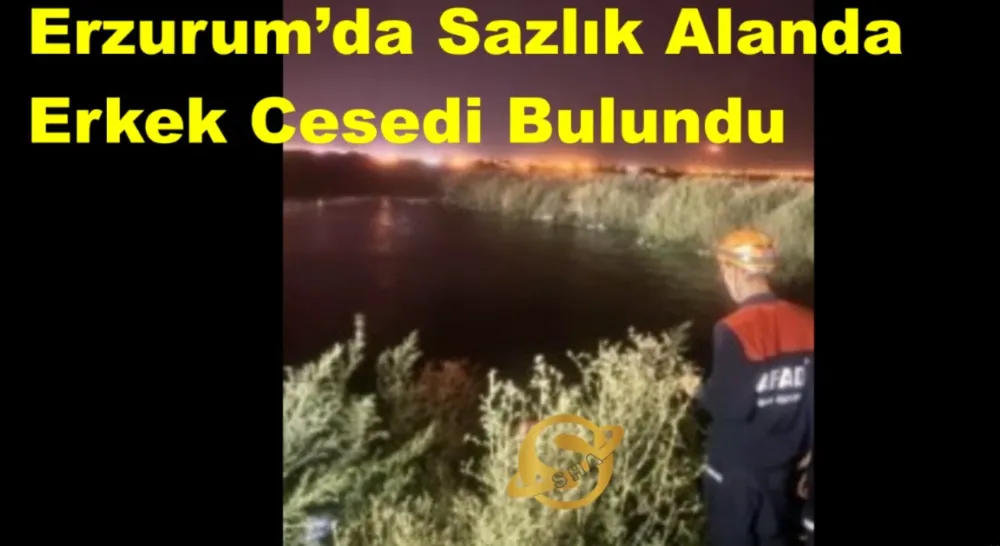 Erzurum’da Sazlık Alanda Erkek Cesedi Bulundu