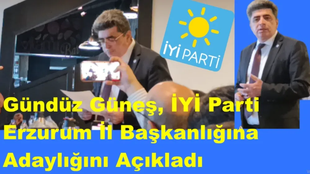 Gündüz Güneş, İYİ Parti Erzurum İl Başkanlığına Adaylığını Açıkladı